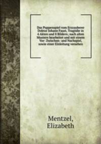 Das Puppenspiel vom Erzzauberer Doktor Johann Faust, Tragodie in 4 Akten und 8 Bildern; nach alten Mustern bearbeitet und mit einem Vor- Zwischen- und Nachspiel, sowie einer Einleitung versehen