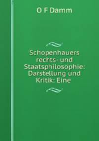 Schopenhauers rechts- und Staatsphilosophie: Darstellung und Kritik: Eine .