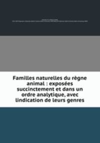 Familles naturelles du regne animal : exposees succinctement et dans un ordre analytique, avec lindication de leurs genres