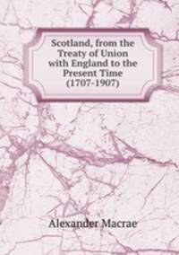 Scotland, from the Treaty of Union with England to the Present Time (1707-1907)