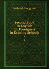 Second Book in English for Foreigners in Evening Schools. 2