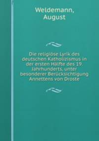 Die religiose Lyrik des deutschen Katholizismus in der ersten Halfte des 19. Jahrhunderts, unter besonderer Berucksichtigung Annettens von Droste