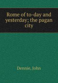 Rome of to-day and yesterday; the pagan city