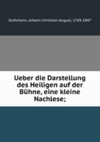 Ueber die Darstellung des Heiligen auf der Buhne, eine kleine Nachlese;