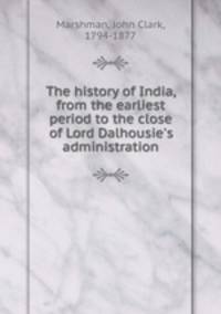 The history of India, from the earliest period to the close of Lord Dalhousie