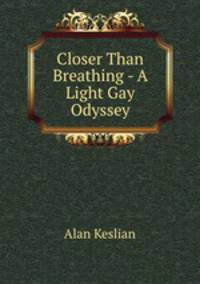 Closer Than Breathing - A Light Gay Odyssey