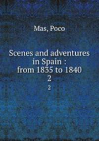 Scenes and adventures in Spain : from 1835 to 1840. 2