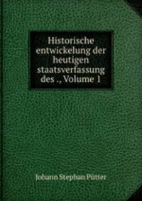 Historische entwickelung der heutigen staatsverfassung des ., Volume 1