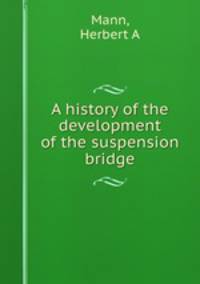 A history of the development of the suspension bridge