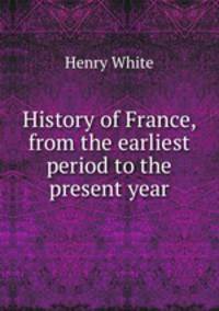History of France, from the earliest period to the present year