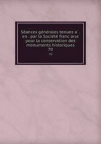 Se?ances ge?ne?rales tenues a? . en . par la Socie?te? franc?aise pour la conservation des monuments historiques