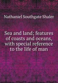 Sea and land; features of coasts and oceans, with special reference to the life of man