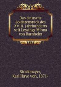 Das deutsche Soldatenstck des XVIII. Jahrhunderts seit Lessings Minna von Barnhelm. Seit Lessings Minna von Barnhelm
