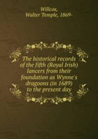 The historical records of the fifth (Royal Irish) lancers from their foundation as Wynne