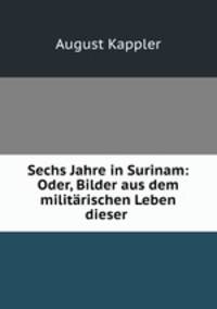 Sechs Jahre in Surinam: Oder, Bilder aus dem militarischen Leben dieser .