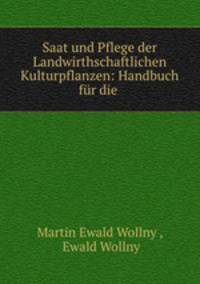 Saat und Pflege der Landwirthschaftlichen Kulturpflanzen: Handbuch fur die .