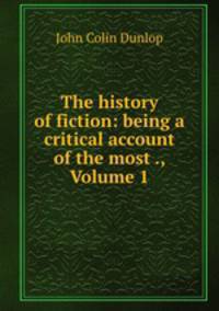 The history of fiction: being a critical account of the most ., Volume 1