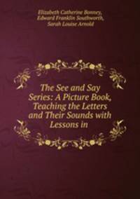 The See and Say Series: A Picture Book, Teaching the Letters and Their Sounds with Lessons in .