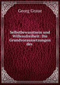 Selbstbewusstsein und Willensfreiheit: Die Grundvoraussetzungen des .