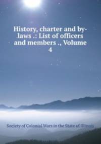 History, charter and by-laws .: List of officers and members ., Volume 4