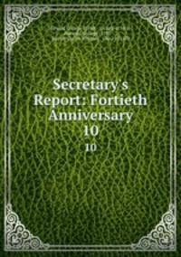 Secretary`s Report: Fortieth Anniversary. 10