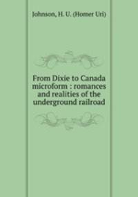 From Dixie to Canada microform : romances and realities of the underground railroad
