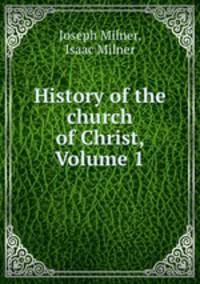 History of the church of Christ, Volume 1