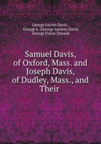 Samuel Davis, of Oxford, Mass. and Joseph Davis, of Dudley, Mass., and Their .