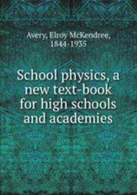 School physics, a new text-book for high schools and academies