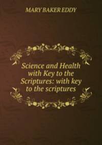 Science and Health with Key to the Scriptures: with key to the scriptures