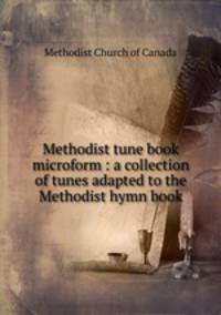 Methodist tune book microform : a collection of tunes adapted to the Methodist hymn book