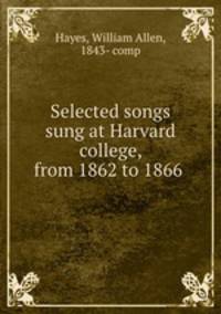 Selected songs sung at Harvard college, from 1862 to 1866