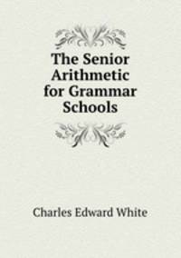 The Senior Arithmetic for Grammar Schools
