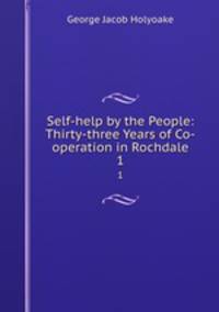 Self-help by the People: Thirty-three Years of Co-operation in Rochdale.. 1