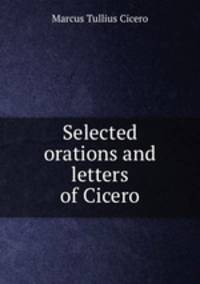 Selected orations and letters of Cicero
