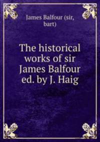 The historical works of sir James Balfour ed. by J. Haig.