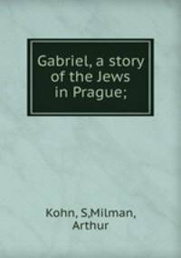 Gabriel, a story of the Jews in Prague;