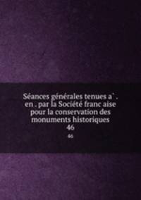 Se?ances ge?ne?rales tenues a? . en . par la Socie?te? franc?aise pour la conservation des monuments historiques