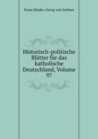 Historisch-politische Blatter fur das katholische Deutschland, Volume 97