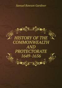 HISTORY OF THE COMMONWEALTH AND PROTECTORATE 1649-1656