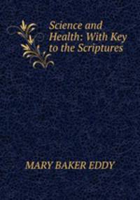 Science and Health: With Key to the Scriptures