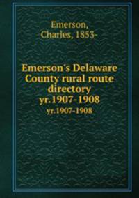 Emerson`s Delaware County rural route directory. yr.1907-1908