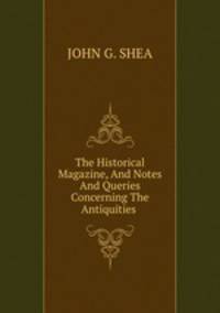The Historical Magazine, And Notes And Queries Concerning The Antiquities .