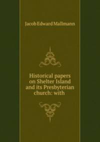 Historical papers on Shelter Island and its Presbyterian church: with .