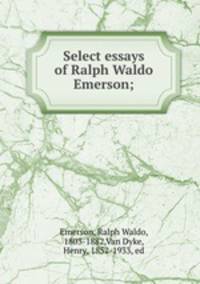 Select essays of Ralph Waldo Emerson;