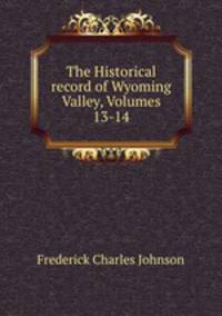 The Historical record of Wyoming Valley, Volumes 13-14