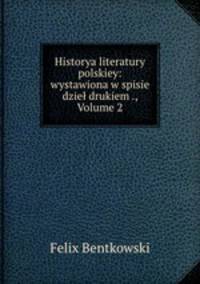 Historya literatury polskiey: wystawiona w spisie dziel drukiem ., Volume 2