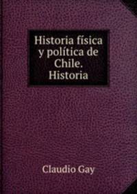 Historia fisica y politica de Chile. Historia