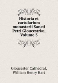 Historia et cartularium monasterii Sancti Petri Gloucestri?, Volume 3