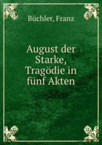August der Starke, Tragodie in funf Akten